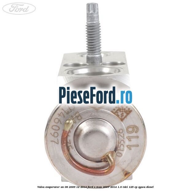 Valva evaporator an 08/2009-12/2014 Ford S-Max 2007-2014 1.8 TDCi 125 cp Valva evaporator an 08/2009-12/2014 Ford S-Max 2007-2014 1.8 TDCi 125 cp QYWA diesel