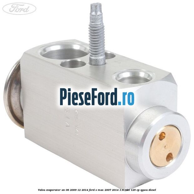 Valva evaporator an 08/2009-12/2014 Ford S-Max 2007-2014 1.8 TDCi 125 cp Valva evaporator an 08/2009-12/2014 Ford S-Max 2007-2014 1.8 TDCi 125 cp QYWA diesel