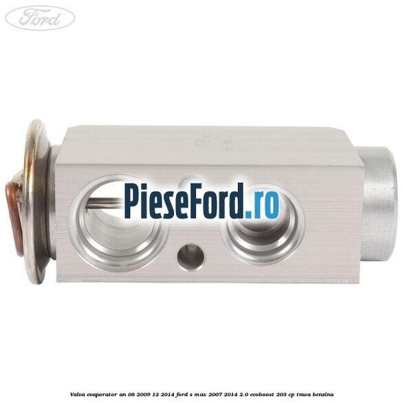 Valva evaporator an 08/2009-12/2014 Ford S-Max 2007-2014 2.0 EcoBoost 203 cp TNWA benzina