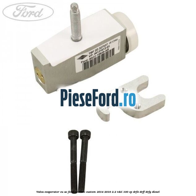 Valva evaporator cu AC Ford Tourneo Custom 2014-2018 2.2 TDCi 100 cp DRF4, DRFF, DRFG diesel