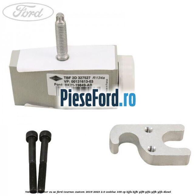 Valva evaporator cu AC Ford Tourneo Custom 2019-2023 2.0 EcoBlue 105 cp BJFA, BJFB, YLF6, YLFA, YLFB, YLFS diesel