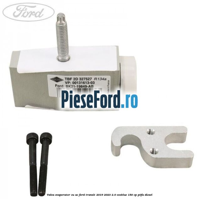 Valva evaporator cu AC Ford Transit 2019-2023 2.0 EcoBlue 150 cp P0FA diesel