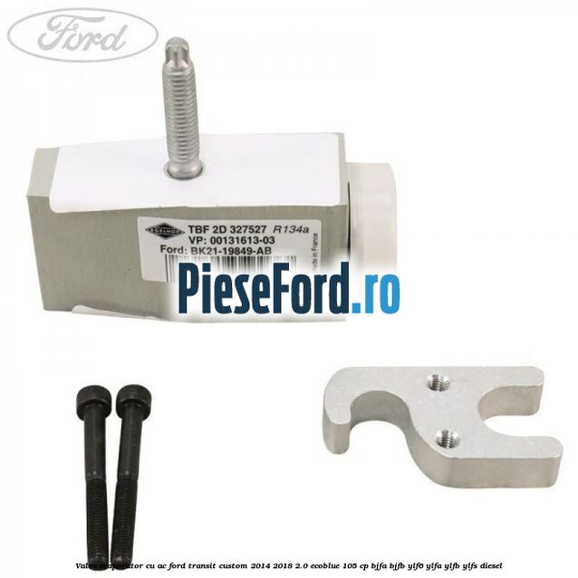 Valva evaporator cu AC Ford Transit Custom 2014-2018 2.0 EcoBlue 105 cp BJFA, BJFB, YLF6, YLFA, YLFB, YLFS diesel