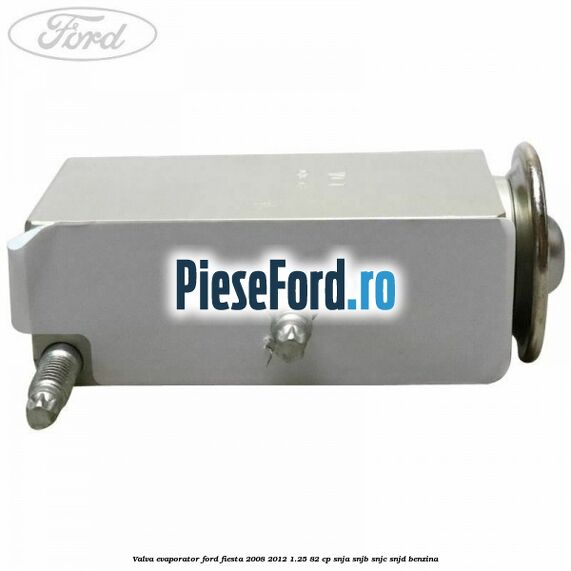 Valva evaporator Ford Fiesta 2008-2012 1.25 82 cp SNJA, SNJB, SNJC, SNJD benzina