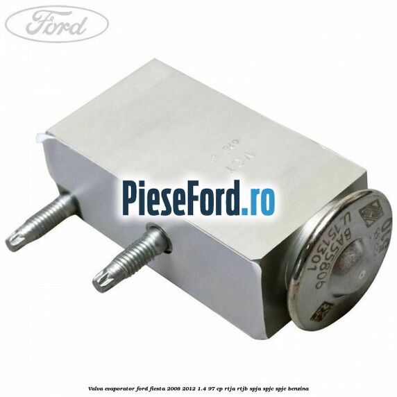 Valva evaporator Ford Fiesta 2008-2012 1.4 97 cp RTJA, RTJB, SPJA, SPJC, SPJE benzina