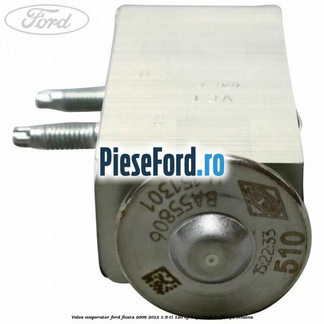 Valva evaporator Ford Fiesta 2008-2012 1.6 Ti 120 cp HXJA, HXJB, HXJE, RVJA benzina