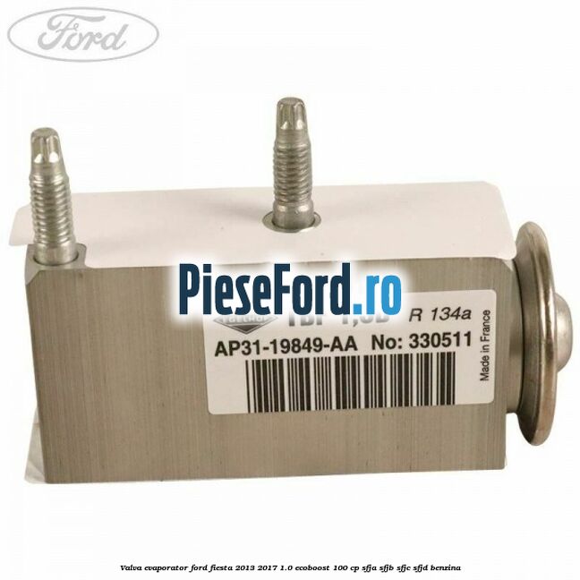 Valva evaporator Ford Fiesta 2013-2017 1.0 EcoBoost 100 cp SFJA, SFJB, SFJC, SFJD benzina