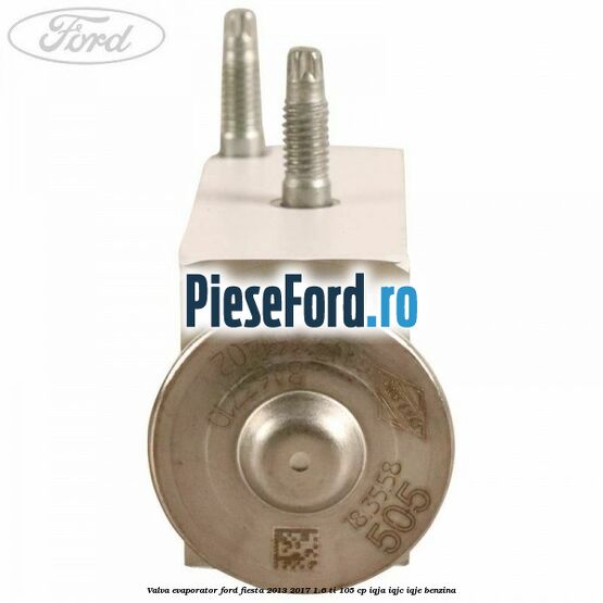 Valva evaporator Ford Fiesta 2013-2017 1.6 Ti 105 cp IQJA, IQJC, IQJE benzina