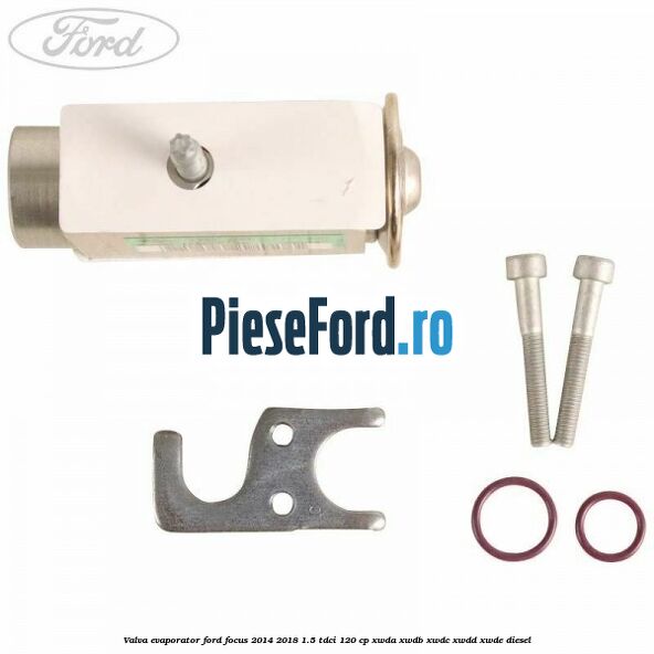 Valva evaporator Ford Focus 2014-2018 1.5 TDCi 120 cp Valva evaporator Ford Focus 2014-2018 1.5 TDCi 120 cp XWDA, XWDB, XWDC, XWDD, XWDE diesel