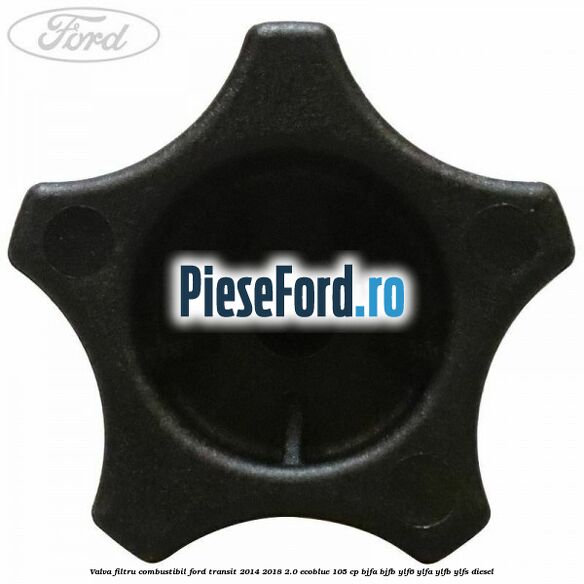 Valva filtru combustibil Ford Transit 2014-2018 2.0 EcoBlue 105 cp BJFA, BJFB, YLF6, YLFA, YLFB, YLFS diesel