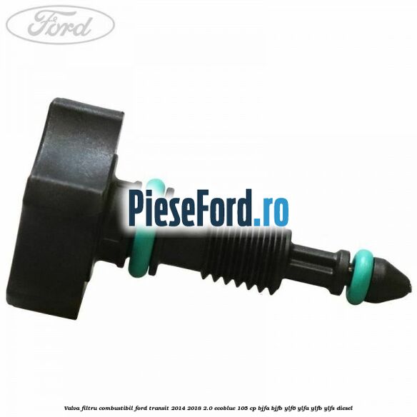 Valva filtru combustibil Ford Transit 2014-2018 2.0 EcoBlue 105 cp BJFA, BJFB, YLF6, YLFA, YLFB, YLFS diesel