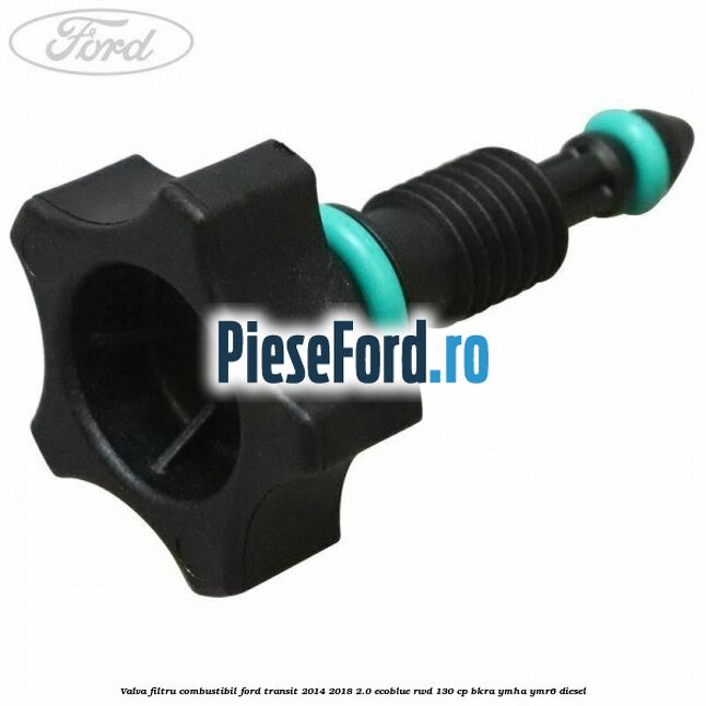 Valva filtru combustibil Ford Transit 2014-2018 2.0 EcoBlue RWD 130 cp BKRA, YMHA, YMR6 diesel