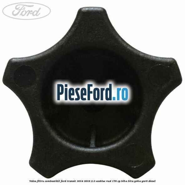 Valva filtru combustibil Ford Transit 2014-2018 2.0 EcoBlue RWD 170 cp BLHA, BLRA, YNHA, YNR6 diesel
