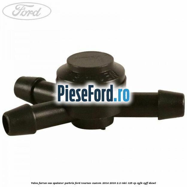 Valva furtun vas spalator parbriz Ford Tourneo Custom 2014-2018 2.2 TDCi 125 cp CYF4, CYFF diesel