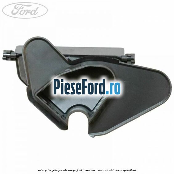 Valva grila grila parbriz stanga Ford C-Max 2011-2015 2.0 TDCi 115 cp TYDA diesel
