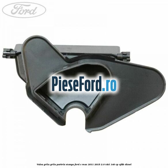 Valva grila grila parbriz stanga Ford C-Max 2011-2015 2.0 TDCi 140 cp Valva grila grila parbriz stanga Ford C-Max 2011-2015 2.0 TDCi 140 cp UFDB diesel