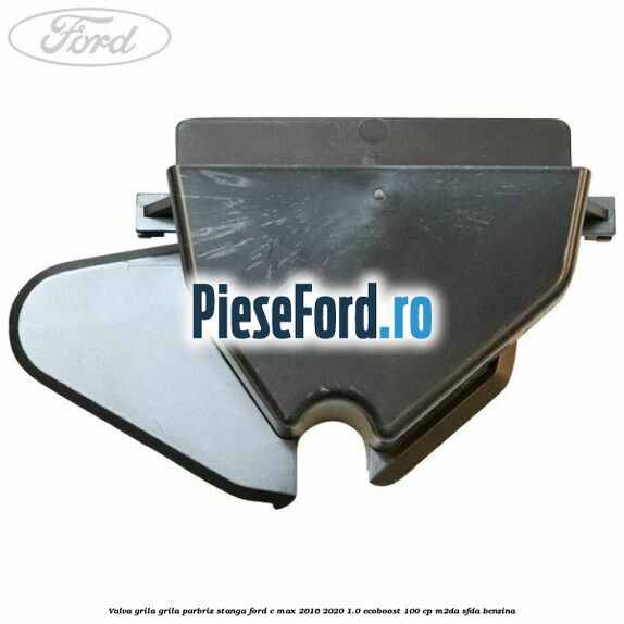 Valva grila grila parbriz stanga Ford C-Max 2016-2020 1.0 EcoBoost 100 cp M2DA, SFDA benzina