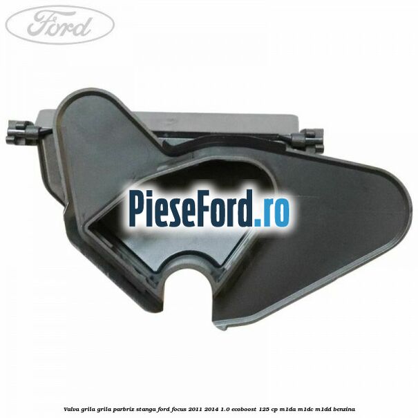 Valva grila grila parbriz stanga Ford Focus 2011-2014 1.0 EcoBoost 125 cp M1DA, M1DC, M1DD benzina