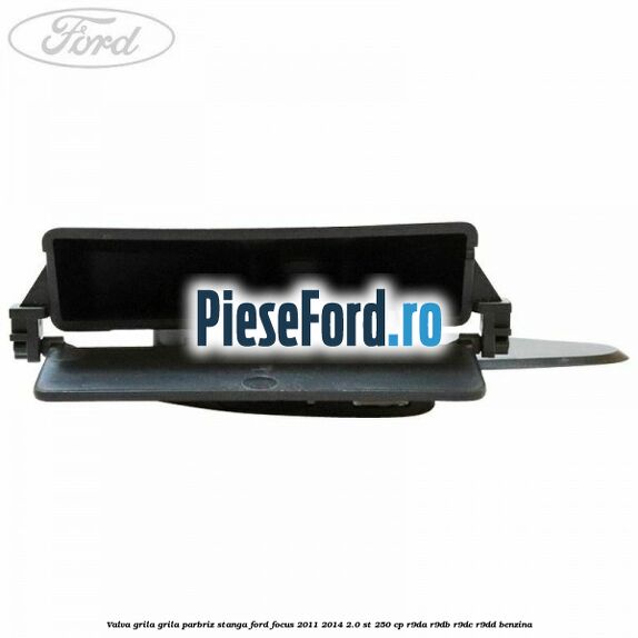 Valva grila grila parbriz stanga Ford Focus 2011-2014 2.0 ST 250 cp R9DA, R9DB, R9DC, R9DD benzina