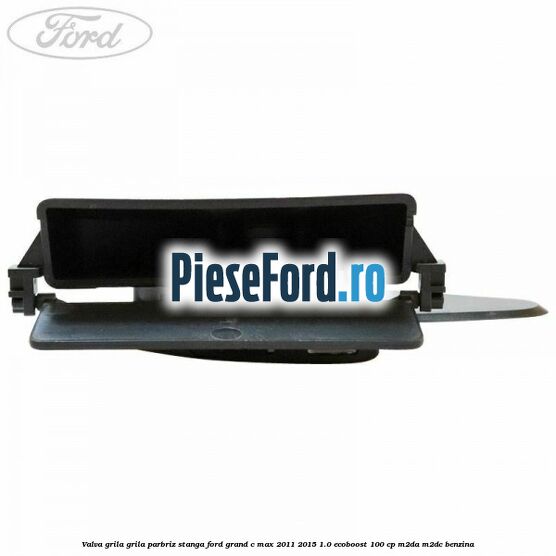 Valva grila grila parbriz stanga Ford Grand C-Max 2011-2015 1.0 EcoBoost 100 cp Valva grila grila parbriz stanga Ford Grand C-Max 2011-2015 1.0 EcoBoost 100 cp M2DA, M2DC benzina