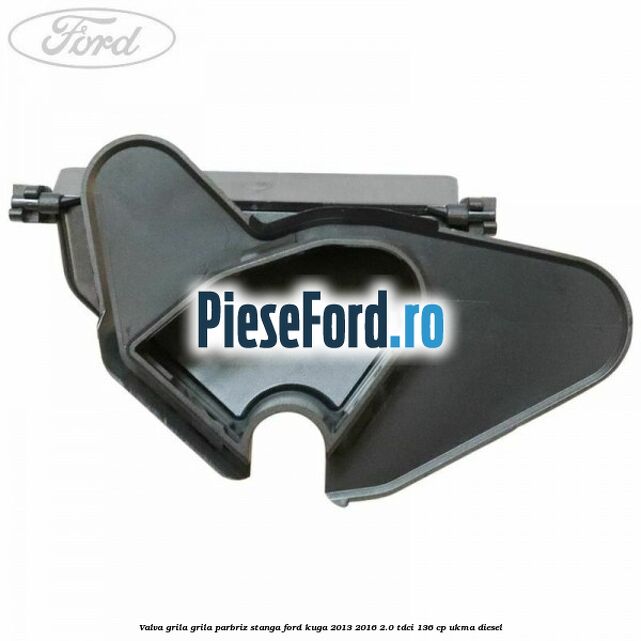 Valva grila grila parbriz stanga Ford Kuga 2013-2016 2.0 TDCi 136 cp UKMA diesel