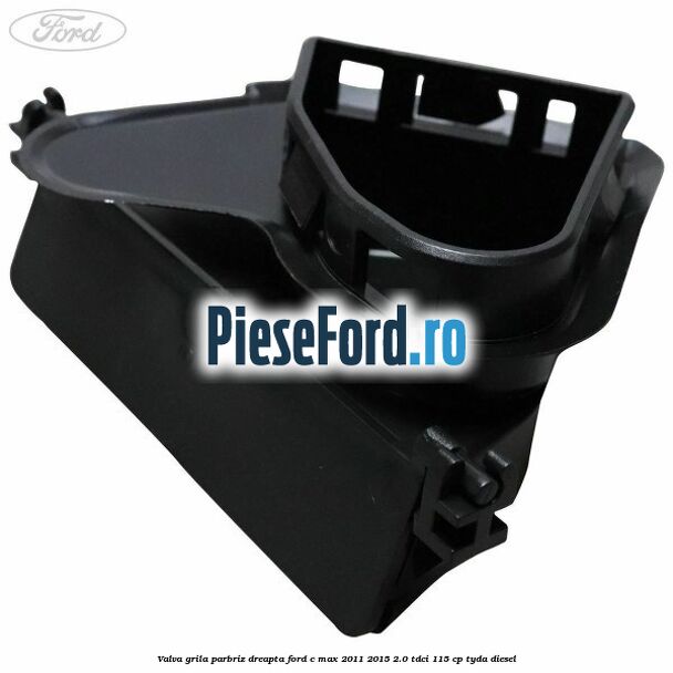 Valva grila parbriz dreapta Ford C-Max 2011-2015 2.0 TDCi 115 cp TYDA diesel