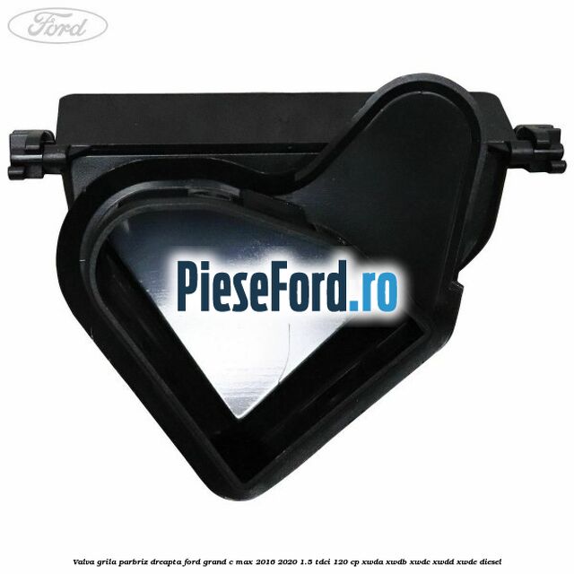 Valva grila parbriz dreapta Ford Grand C-Max 2016-2020 1.5 TDCi 120 cp Valva grila parbriz dreapta Ford Grand C-Max 2016-2020 1.5 TDCi 120 cp XWDA, XWDB, XWDC, XWDD, XWDE diesel