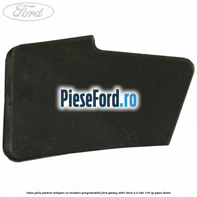 Valva grila parbriz echipare cu incalzire programabila Ford Galaxy 2007-2014 2.2 TDCi 175 cp Valva grila parbriz echipare cu incalzire programabila Ford Galaxy 2007-2014 2.2 TDCi 175 cp Q4WA diesel