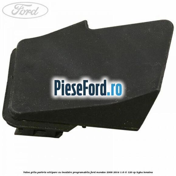Valva grila parbriz echipare cu incalzire programabila Ford Mondeo 2008-2014 1.6 Ti 120 cp KGBA benzina