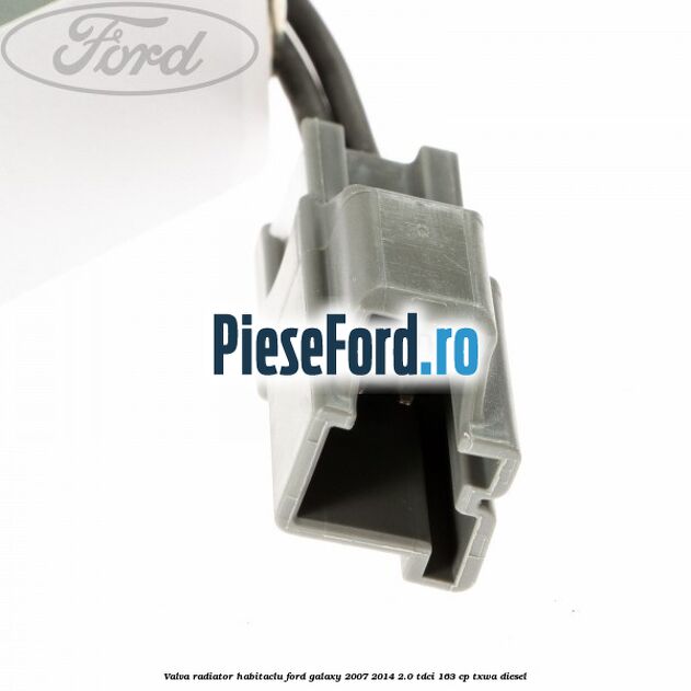 Valva radiator habitaclu Ford Galaxy 2007-2014 2.0 TDCi 163 cp Valva radiator habitaclu Ford Galaxy 2007-2014 2.0 TDCi 163 cp TXWA diesel