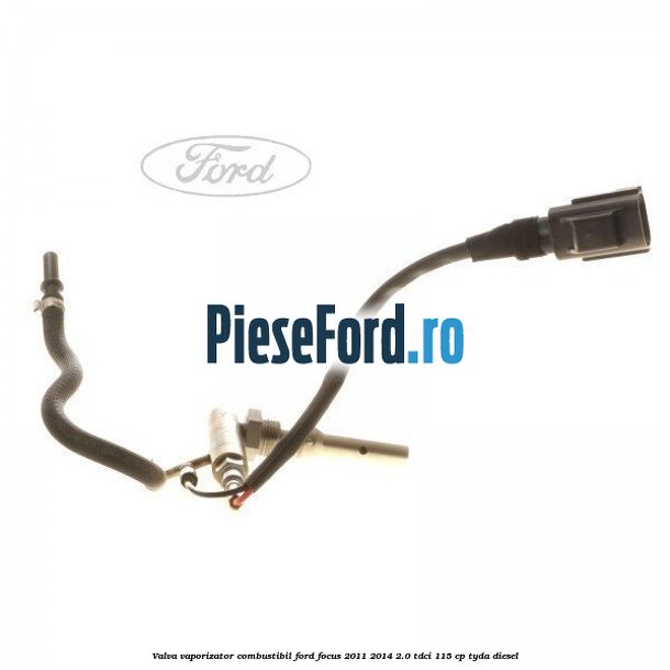 Valva vaporizator combustibil Ford Focus 2011-2014 2.0 TDCi 115 cp TYDA diesel