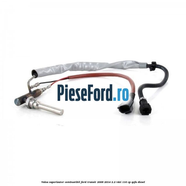 Valva vaporizator combustibil Ford Transit 2006-2014 2.2 TDCi 110 cp QVFA diesel