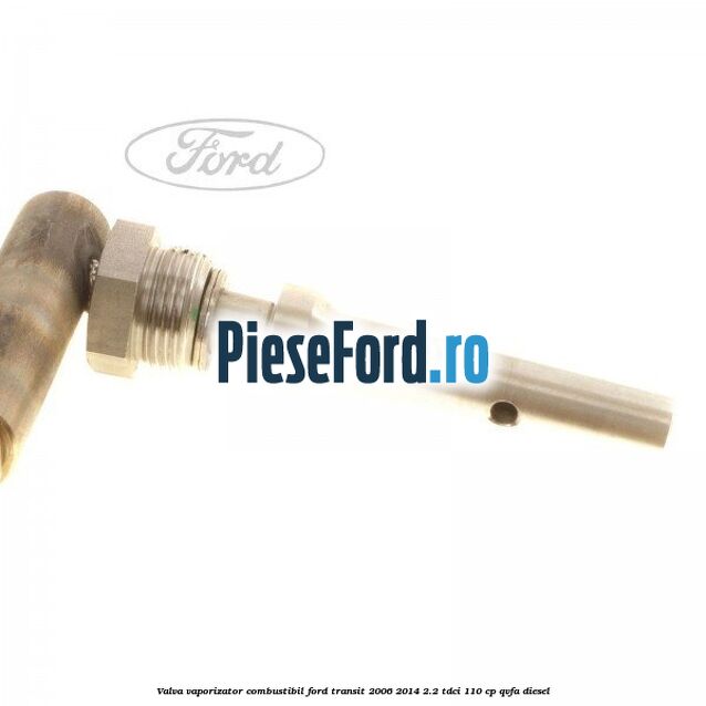 Valva vaporizator combustibil Ford Transit 2006-2014 2.2 TDCi 110 cp QVFA diesel