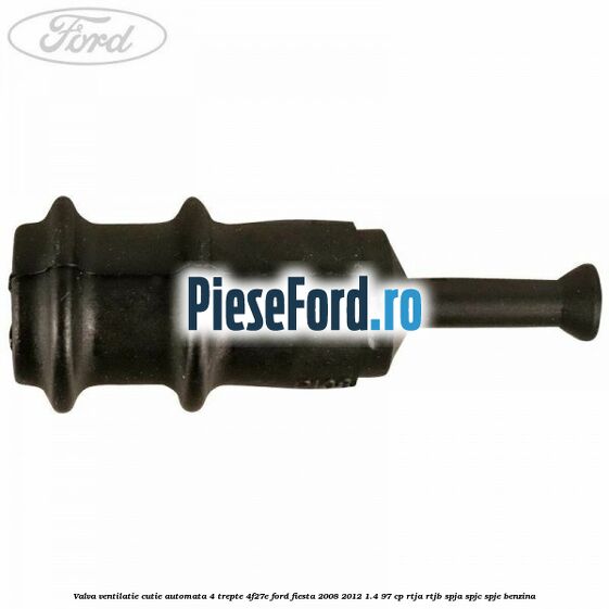 Valva ventilatie cutie automata 4 trepte 4F27E Ford Fiesta 2008-2012 1.4 97 cp RTJA, RTJB, SPJA, SPJC, SPJE benzina
