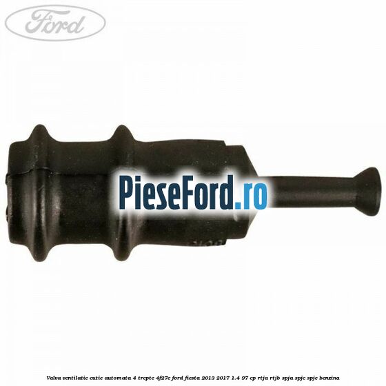 Valva ventilatie cutie automata 4 trepte 4F27E Ford Fiesta 2013-2017 1.4 97 cp RTJA, RTJB, SPJA, SPJC, SPJE benzina