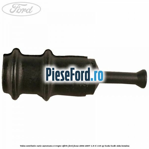 Valva ventilatie cutie automata 4 trepte 4F27E Ford Focus 2004-2007 1.6 Ti 115 cp Valva ventilatie cutie automata 4 trepte 4F27E Ford Focus 2004-2007 1.6 Ti 115 cp HXDA, HXDB, SIDA benzina