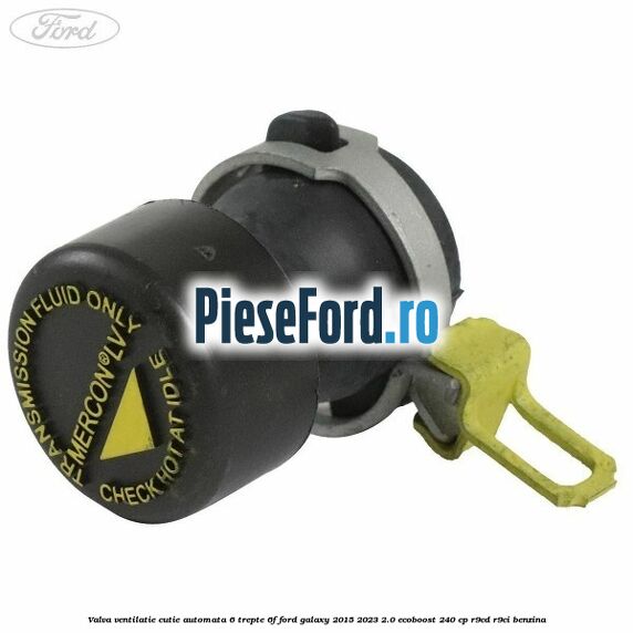 Valva ventilatie cutie automata 6 trepte 6F Ford Galaxy 2015-2023 2.0 EcoBoost 240 cp R9CD, R9CI benzina