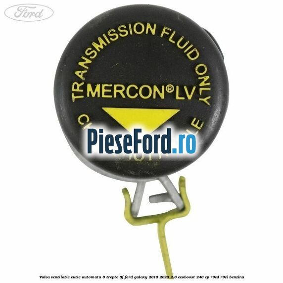 Valva ventilatie cutie automata 6 trepte 6F Ford Galaxy 2015-2023 2.0 EcoBoost 240 cp R9CD, R9CI benzina