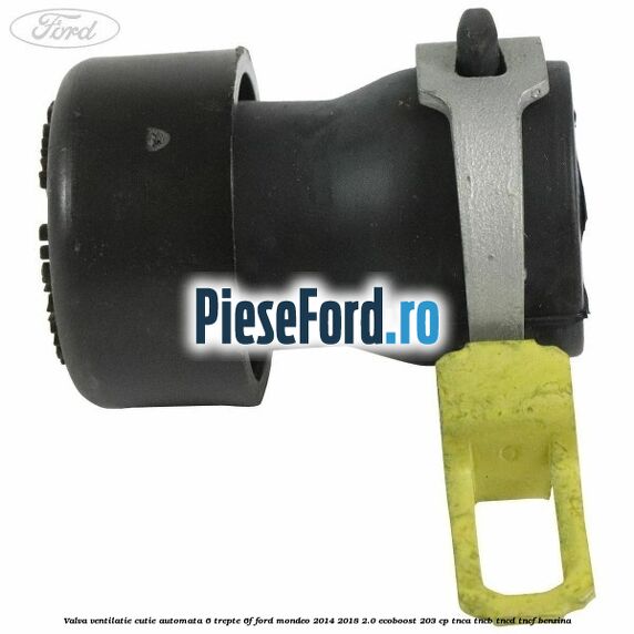 Valva ventilatie cutie automata 6 trepte 6F Ford Mondeo 2014-2018 2.0 EcoBoost 203 cp TNCA, TNCB, TNCD, TNCF benzina