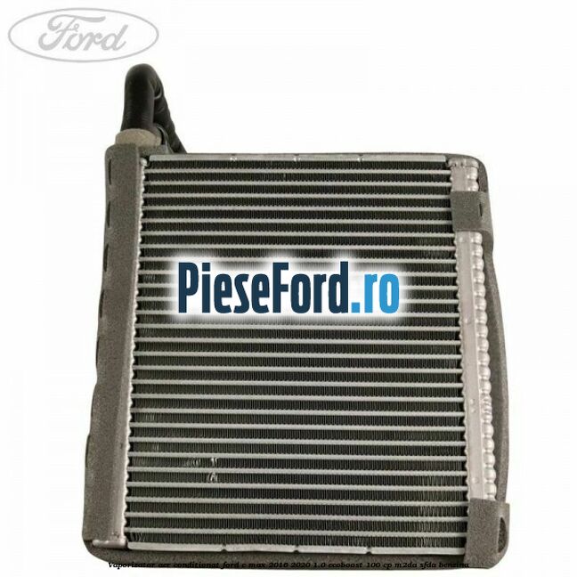 Vaporizator aer conditionat Ford C-Max 2016-2020 1.0 EcoBoost 100 cp M2DA, SFDA benzina