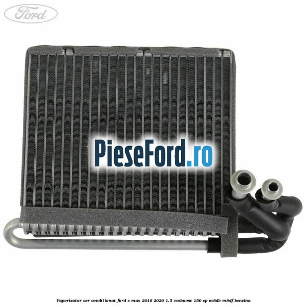 Vaporizator aer conditionat Ford C-Max 2016-2020 1.5 EcoBoost 150 cp Vaporizator aer conditionat Ford C-Max 2016-2020 1.5 EcoBoost 150 cp M8DB, M8DF benzina