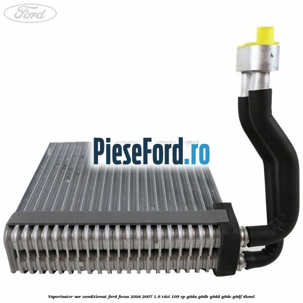 Vaporizator aer conditionat Ford Focus 2004-2007 1.6 TDCi 109 cp G8DA, G8DB, G8DD, G8DE, G8DF diesel