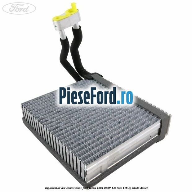 Vaporizator aer conditionat Ford Focus 2004-2007 1.8 TDCi 115 cp KKDA diesel