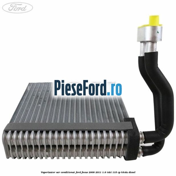 Vaporizator aer conditionat Ford Focus 2008-2011 1.8 TDCi 115 cp KKDA diesel