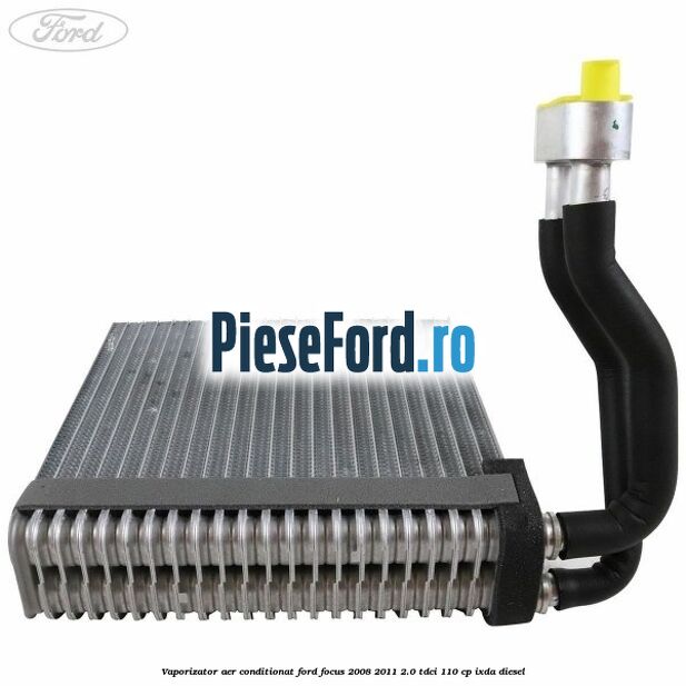 Vaporizator aer conditionat Ford Focus 2008-2011 2.0 TDCi 110 cp IXDA diesel