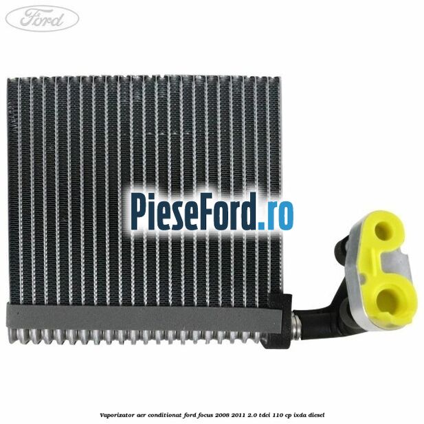 Vaporizator aer conditionat Ford Focus 2008-2011 2.0 TDCi 110 cp IXDA diesel