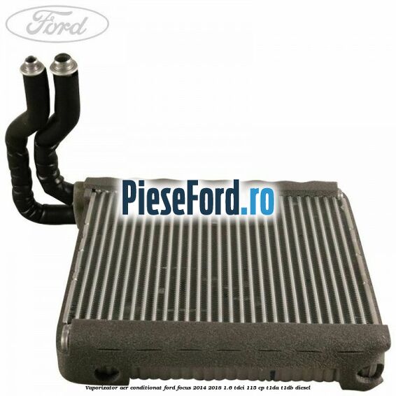 Vaporizator aer conditionat Ford Focus 2014-2018 1.6 TDCi 115 cp Vaporizator aer conditionat Ford Focus 2014-2018 1.6 TDCi 115 cp T1DA, T1DB diesel