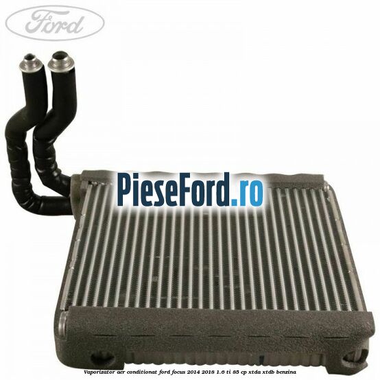 Vaporizator aer conditionat Ford Focus 2014-2018 1.6 Ti 85 cp XTDA, XTDB benzina