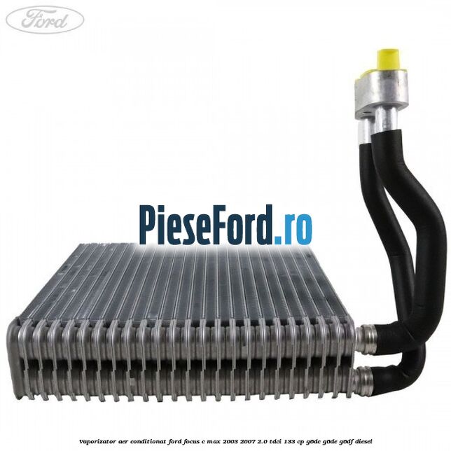 Vaporizator aer conditionat Ford Focus C-Max 2003-2007 2.0 TDCi 133 cp G6DC, G6DE, G6DF diesel