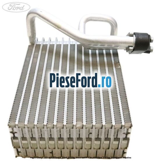 Vaporizator aer conditionat Ford Galaxy 2007-2014 1.6 EcoBoost 160 cp JTWA, JTWB benzina